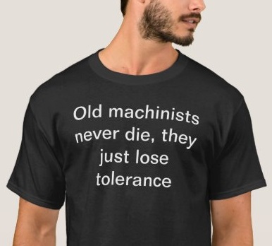 Old Machinists Never Die They Just Lose Tolerance